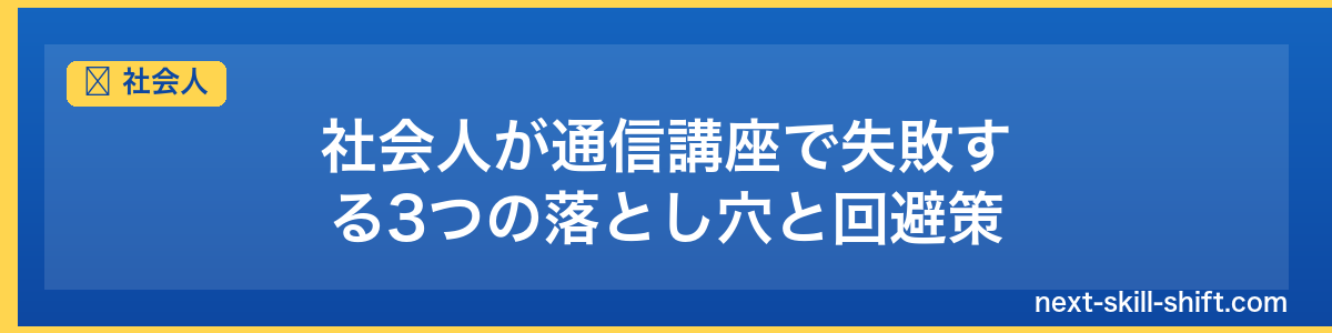社会人：社会人が通信講座で失敗する3つの落とし穴と回避策