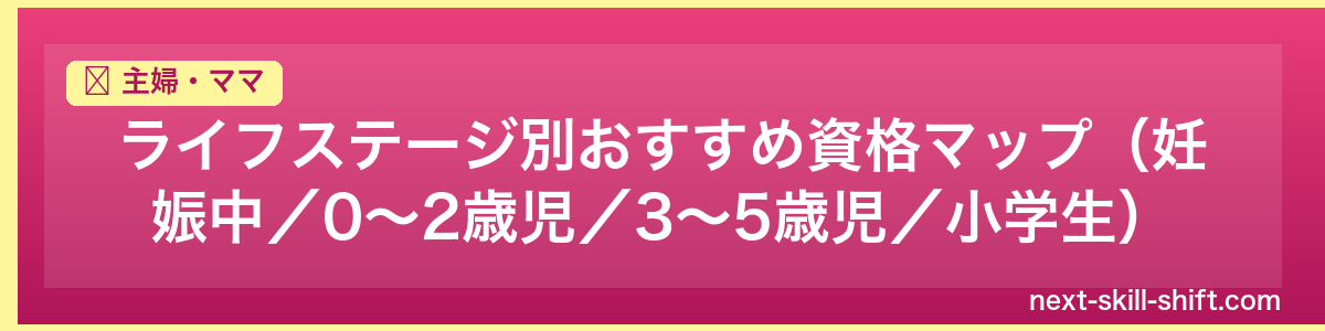主婦・ママ:ライフステージ別おすすめ資格マップ(妊娠中/0〜2歳児/3〜5歳児/小学生)