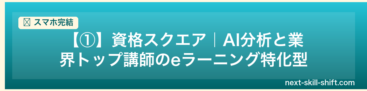 スマホ完結:【①】資格スクエア|AI分析と業界トップ講師のeラーニング特化型
