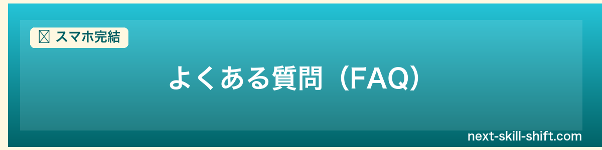 スマホ完結:よくある質問(FAQ)