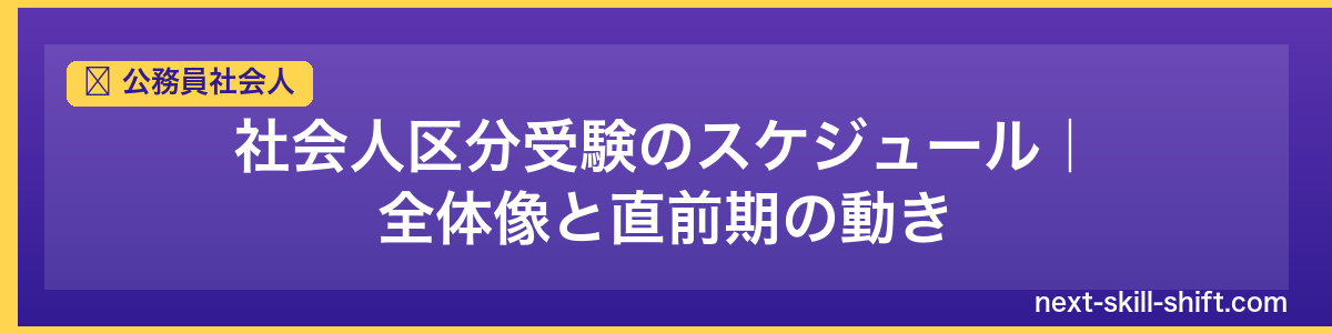 公務員社会人：社会人区分受験のスケジュール｜全体像と直前期の動き