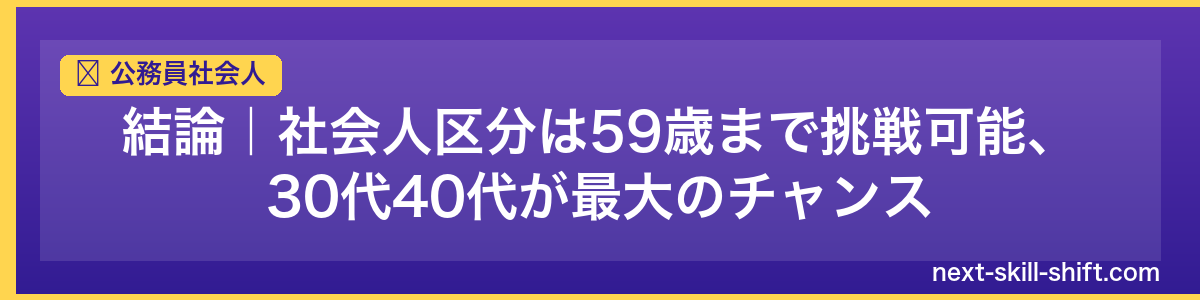 公務員社会人：結論｜社会人区分は59歳まで挑戦可能、30代40代が最大のチャンス