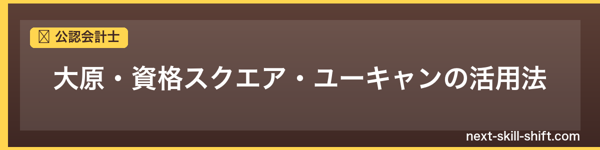 公認会計士：大原・資格スクエア・ユーキャンの活用法